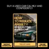 How to Reduce Anxiety When Buying a Used Car – Step-by-Step Guide for Reducing Anxiety When Buying Used Cars, Smart Research, Confident Negotiation & Stress-Free Car Shopping